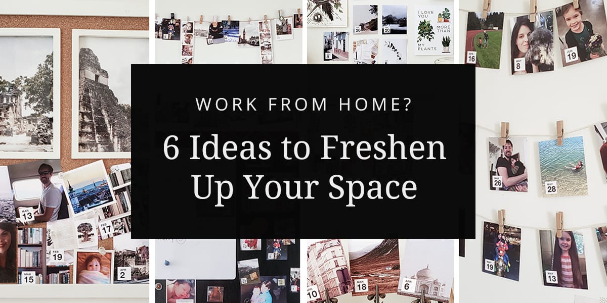 Work from home? 6 Ideas to Freshen Up Your Space